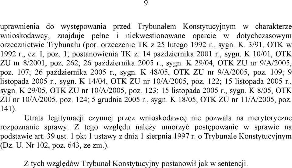 107; 26 października 2005 r., sygn. K 48/05, OTK ZU nr 9/A/2005, poz. 109; 9 listopada 2005 r., sygn. K 14/04, OTK ZU nr 10/A/2005, poz. 122; 15 listopada 2005 r., sygn. K 29/05, OTK ZU nr 10/A/2005, poz.