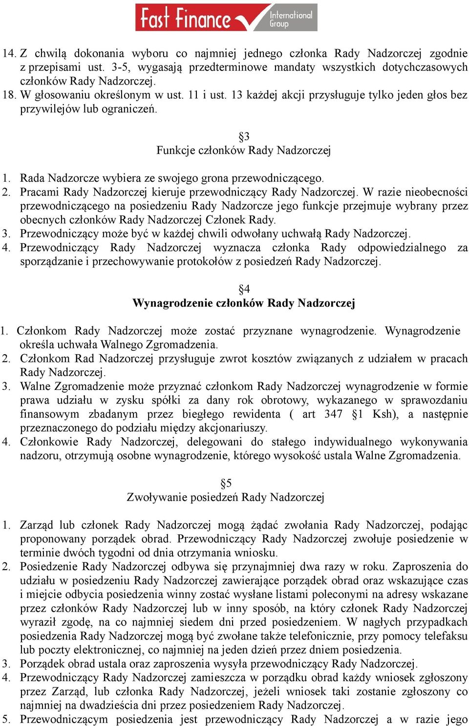 Rada Nadzorcze wybiera ze swojego grona przewodniczącego. 2. Pracami Rady Nadzorczej kieruje przewodniczący Rady Nadzorczej.