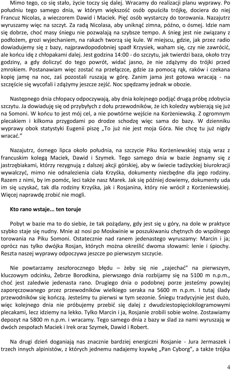 Nazajutrz wyruszamy więc na szczyt. Za radą Nicolasa, aby uniknąd zimna, późno, o ósmej. Idzie nam się dobrze, chod masy śniegu nie pozwalają na szybsze tempo.