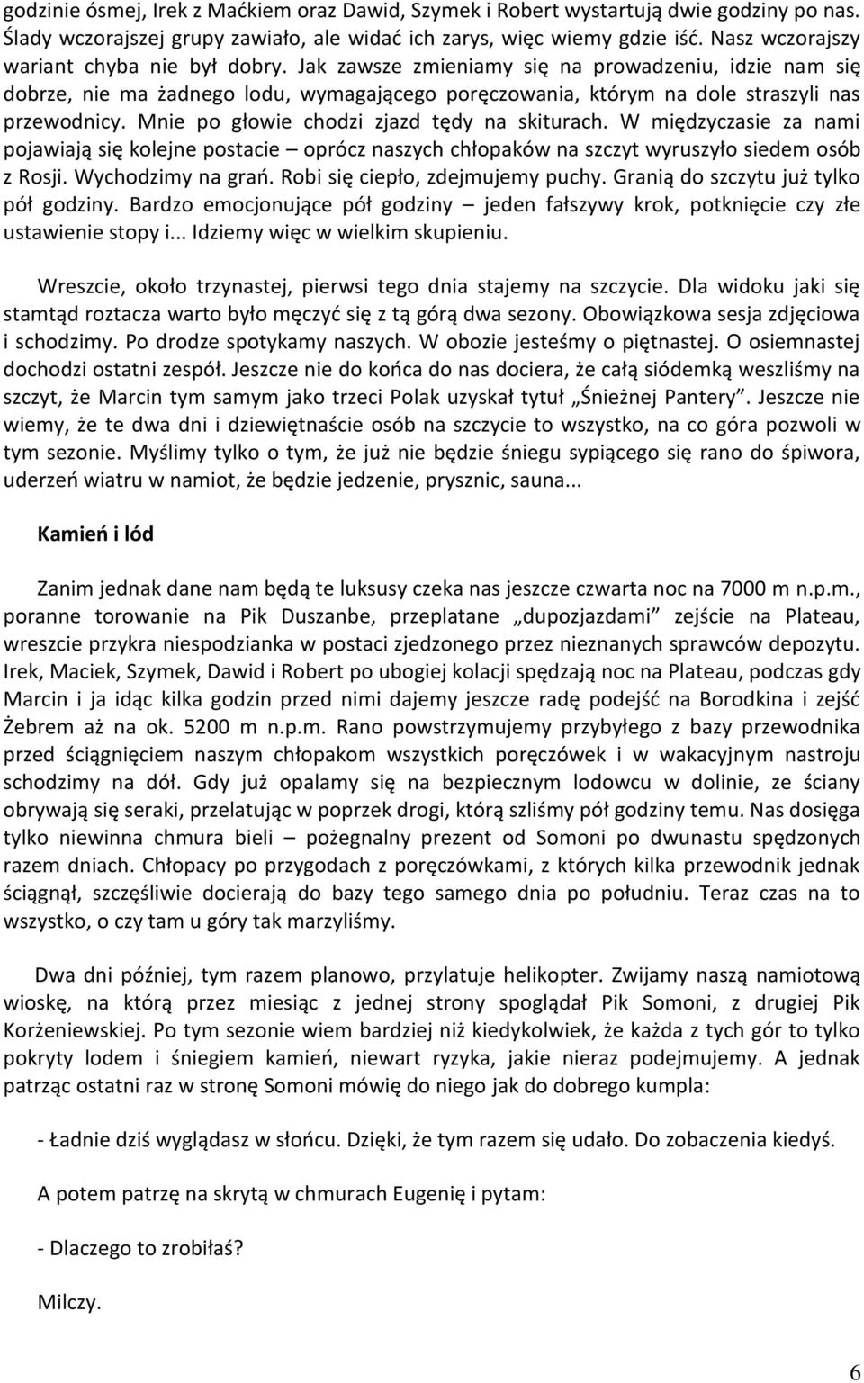 Mnie po głowie chodzi zjazd tędy na skiturach. W międzyczasie za nami pojawiają się kolejne postacie oprócz naszych chłopaków na szczyt wyruszyło siedem osób z Rosji. Wychodzimy na grao.