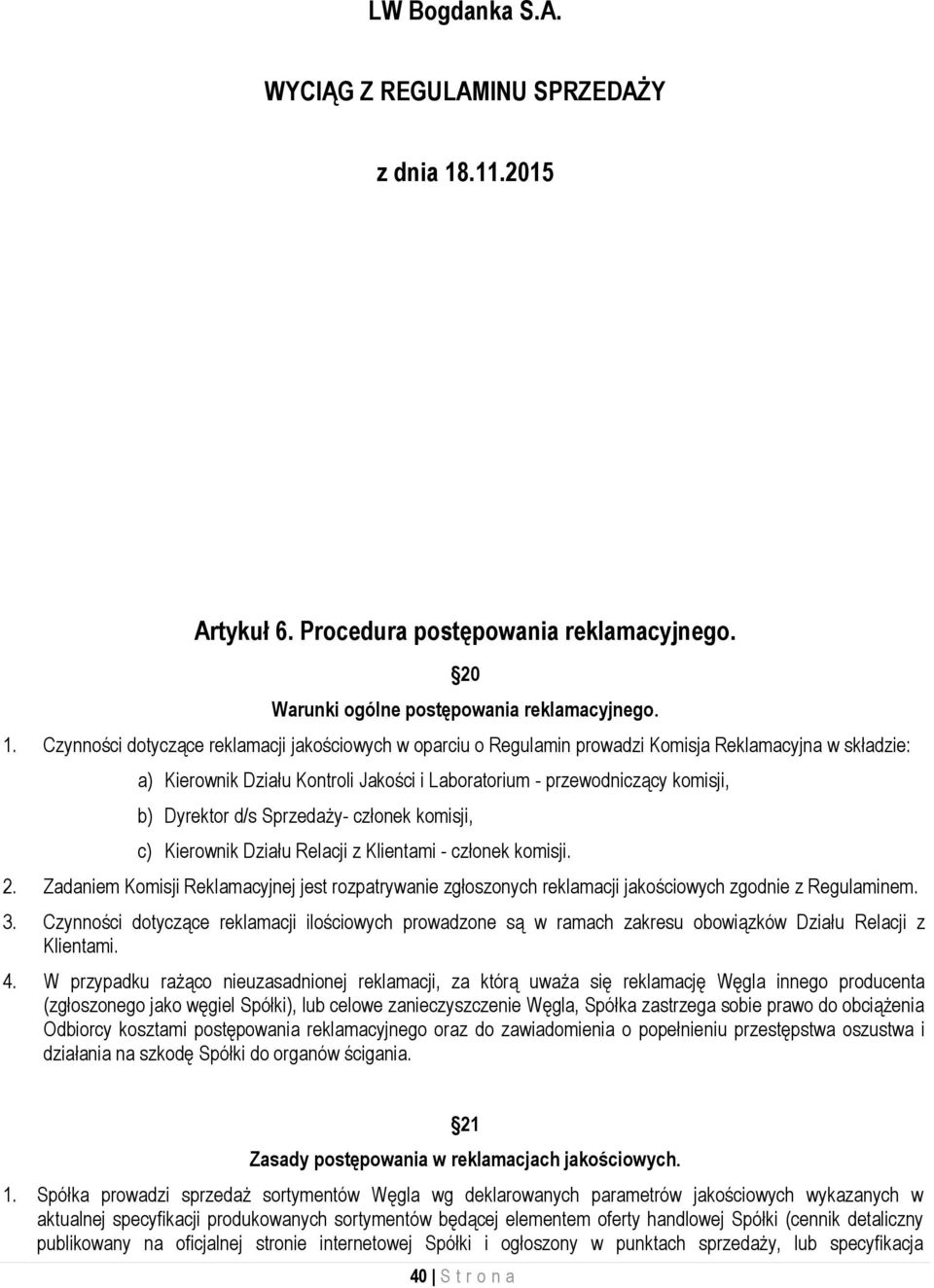 Czynności dotyczące reklamacji jakościowych w oparciu o Regulamin prowadzi Komisja Reklamacyjna w składzie: a) Kierownik Działu Kontroli Jakości i Laboratorium - przewodniczący komisji, b) Dyrektor