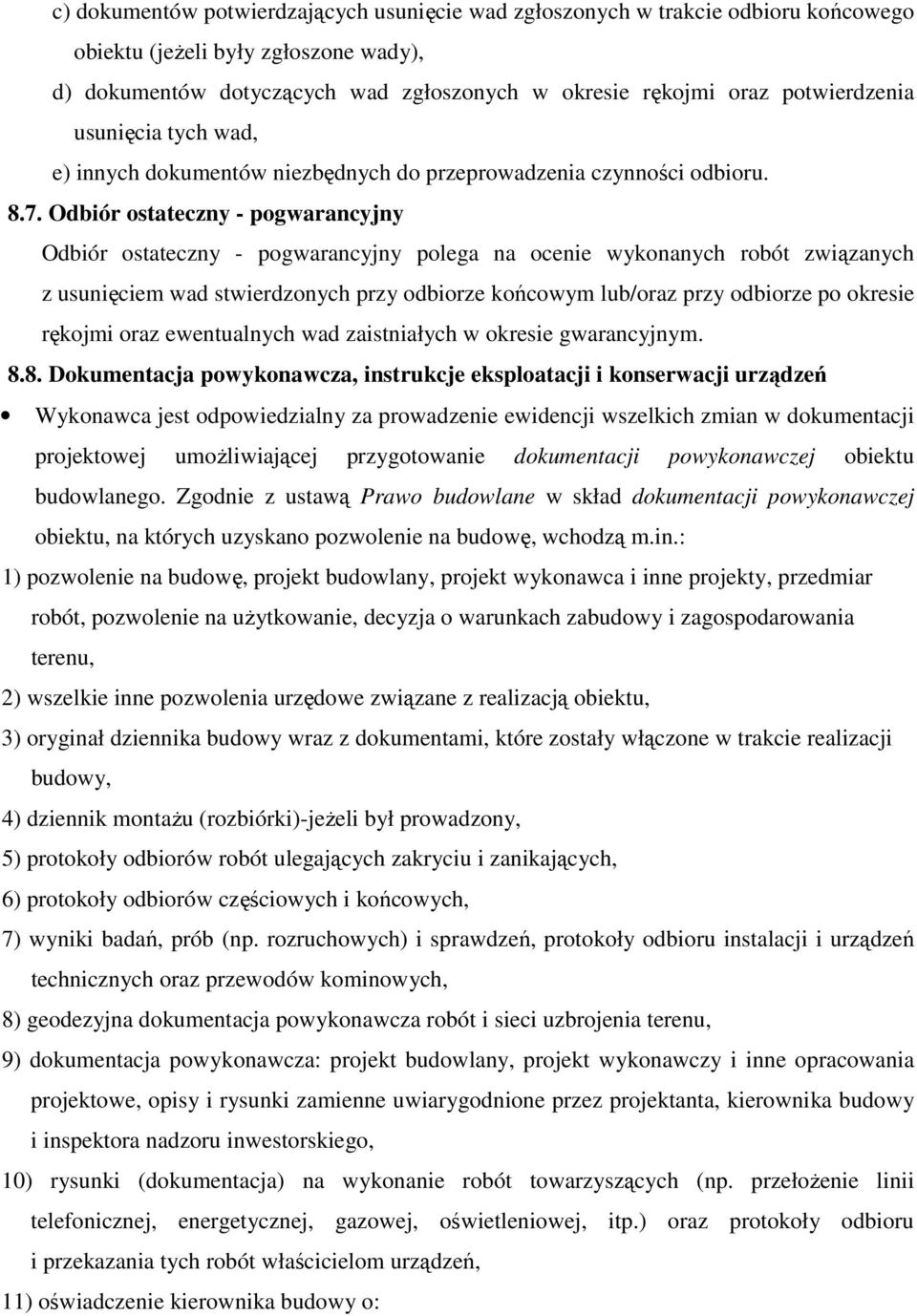 Odbiór ostateczny - pogwarancyjny Odbiór ostateczny - pogwarancyjny polega na ocenie wykonanych robót związanych z usunięciem wad stwierdzonych przy odbiorze końcowym lub/oraz przy odbiorze po