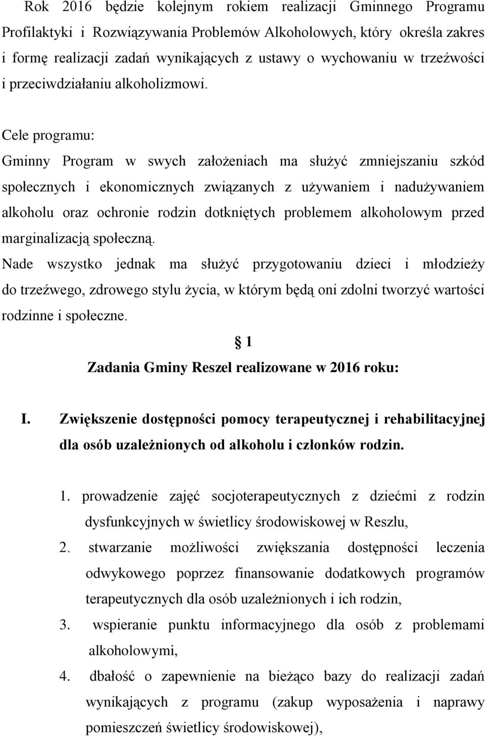 Cele programu: Gminny Program w swych założeniach ma służyć zmniejszaniu szkód społecznych i ekonomicznych związanych z używaniem i nadużywaniem alkoholu oraz ochronie rodzin dotkniętych problemem