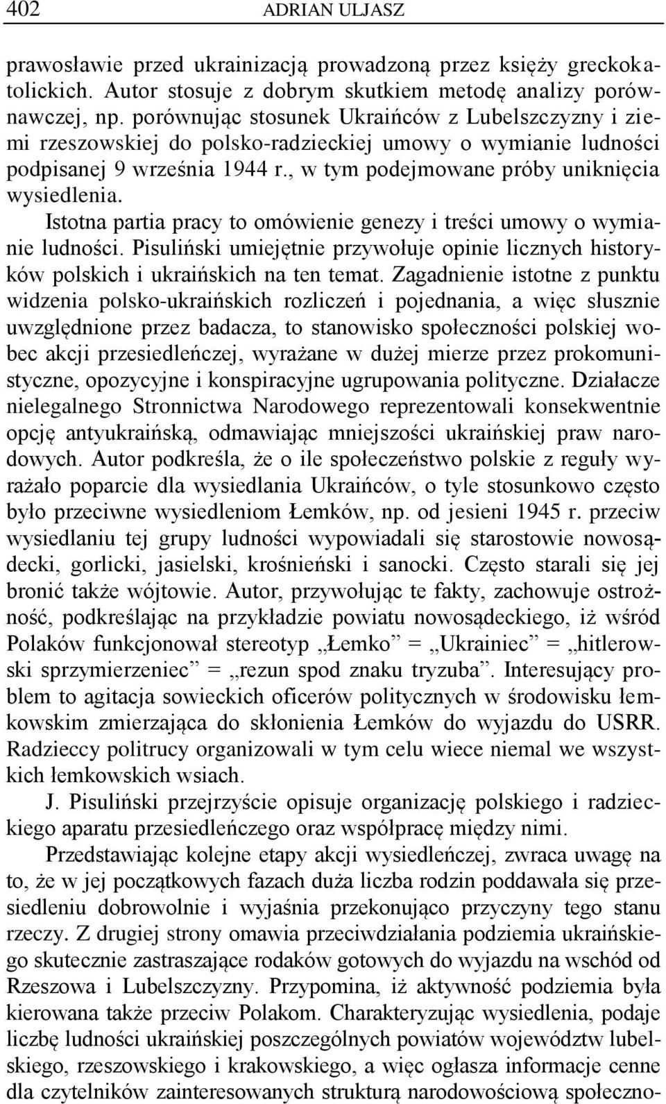 Istotna partia pracy to omówienie genezy i treści umowy o wymianie ludności. Pisuliński umiejętnie przywołuje opinie licznych historyków polskich i ukraińskich na ten temat.