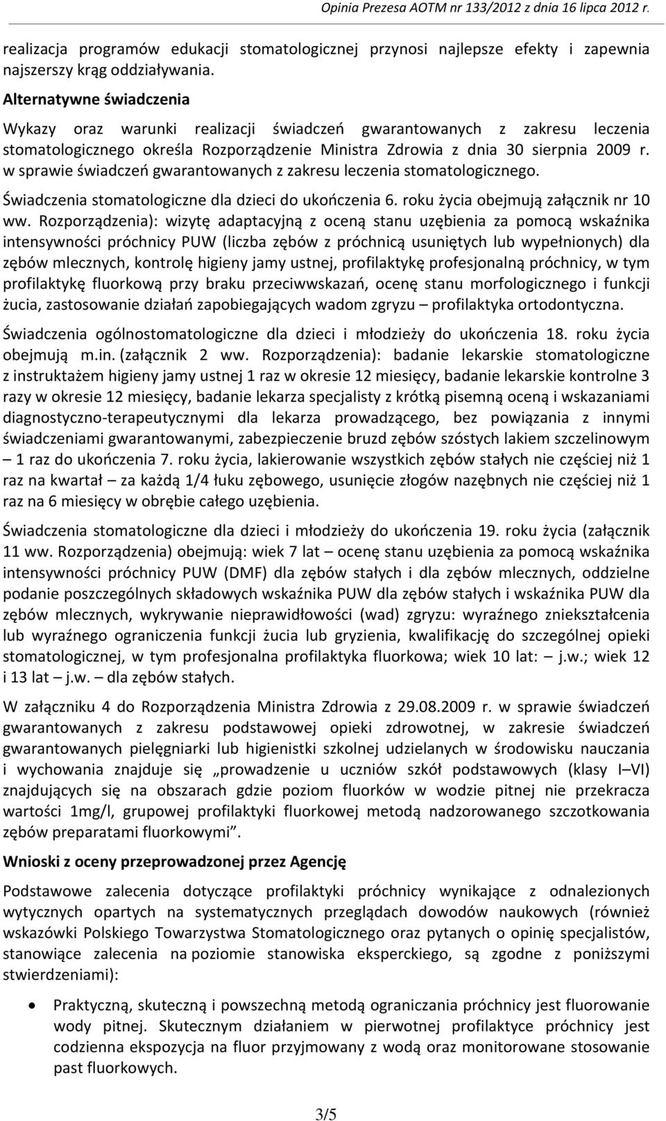 w sprawie świadczeń gwarantowanych z zakresu leczenia stomatologicznego. Świadczenia stomatologiczne dla dzieci do ukończenia 6. roku życia obejmują załącznik nr 10 ww.
