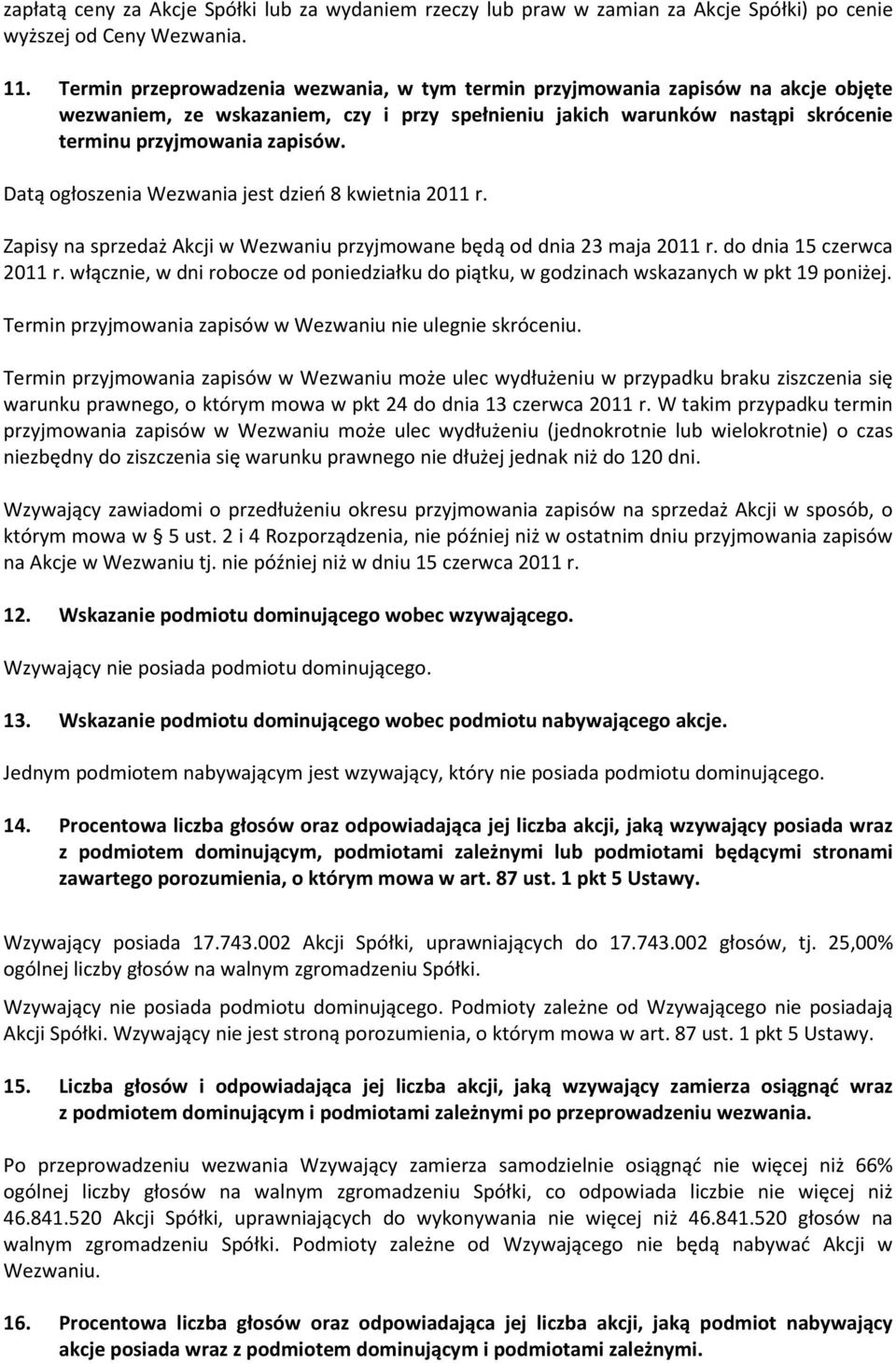 Datą ogłoszenia Wezwania jest dzień 8 kwietnia 2011 r. Zapisy na sprzedaż Akcji w Wezwaniu przyjmowane będą od dnia 23 maja 2011 r. do dnia 15 czerwca 2011 r.