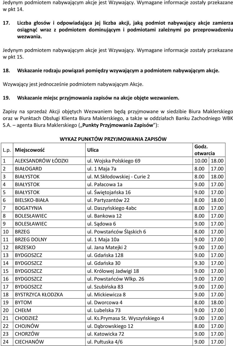 Jedynym podmiotem nabywającym akcje jest Wzywający. Wymagane informacje zostały przekazane w pkt 15. 18. Wskazanie rodzaju powiązań pomiędzy wzywającym a podmiotem nabywającym akcje.