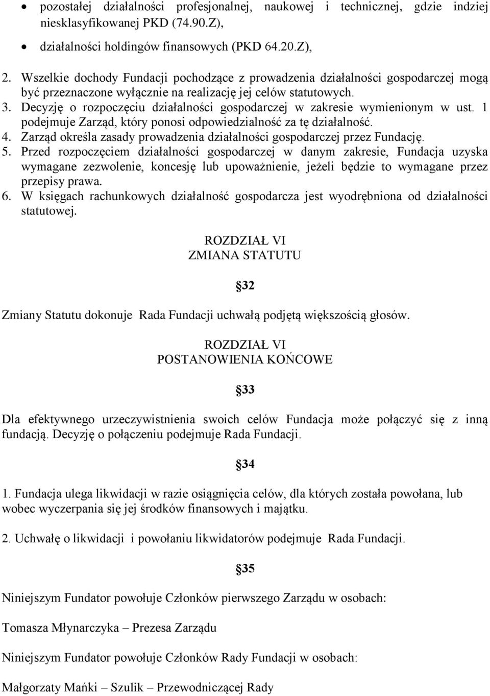 Decyzję o rozpoczęciu działalności gospodarczej w zakresie wymienionym w ust. 1 podejmuje Zarząd, który ponosi odpowiedzialność za tę działalność. 4.