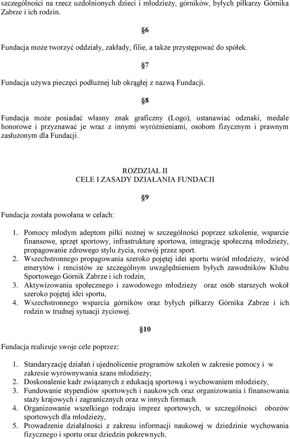 6 7 8 Fundacja może posiadać własny znak graficzny (Logo), ustanawiać odznaki, medale honorowe i przyznawać je wraz z innymi wyróżnieniami, osobom fizycznym i prawnym zasłużonym dla Fundacji.