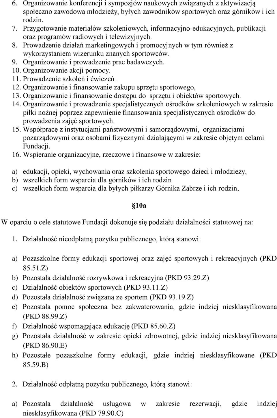 Prowadzenie działań marketingowych i promocyjnych w tym również z wykorzystaniem wizerunku znanych sportowców. 9. Organizowanie i prowadzenie prac badawczych. 10. Organizowanie akcji pomocy. 11.