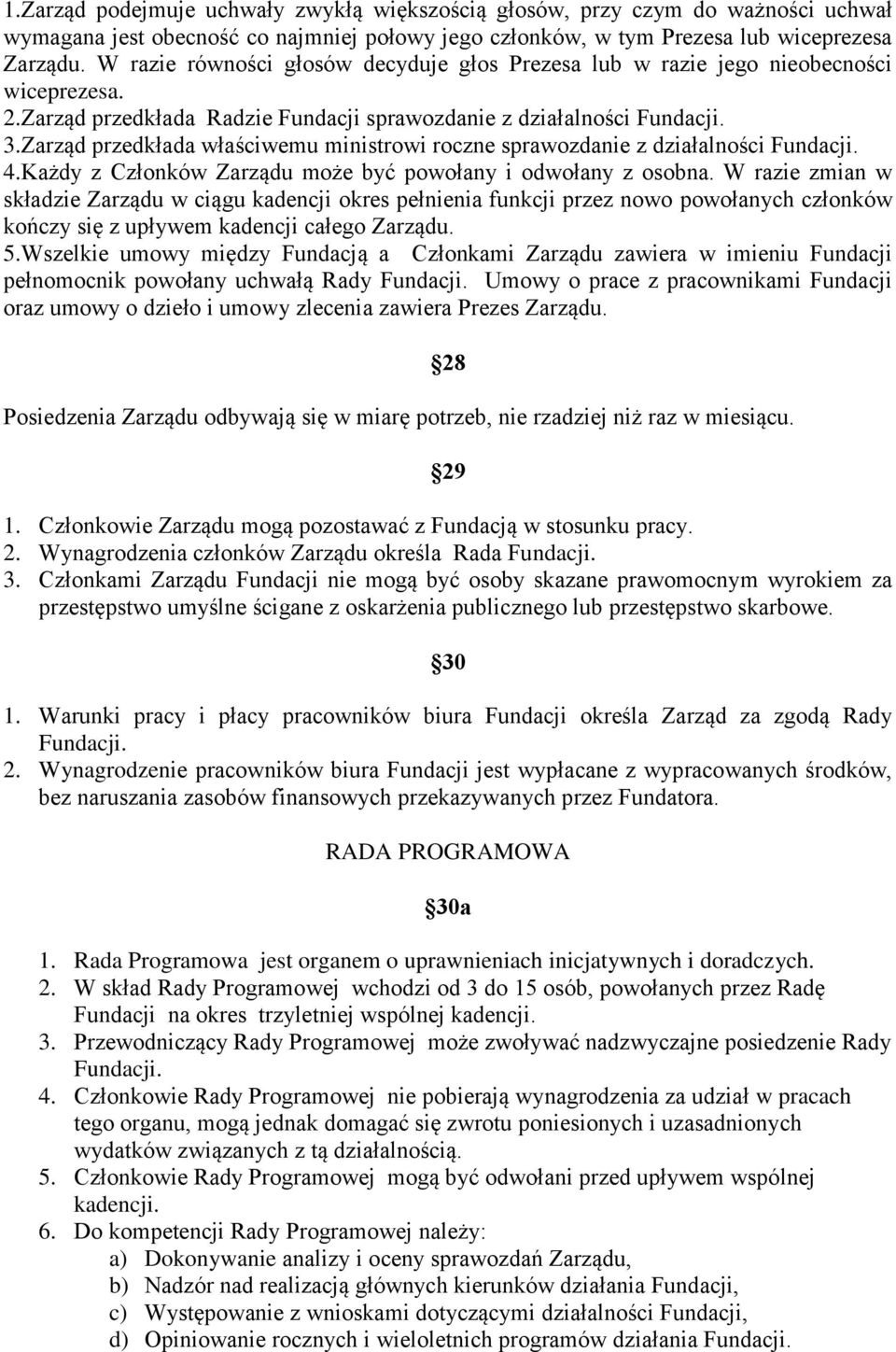 Zarząd przedkłada właściwemu ministrowi roczne sprawozdanie z działalności Fundacji. 4.Każdy z Członków Zarządu może być powołany i odwołany z osobna.