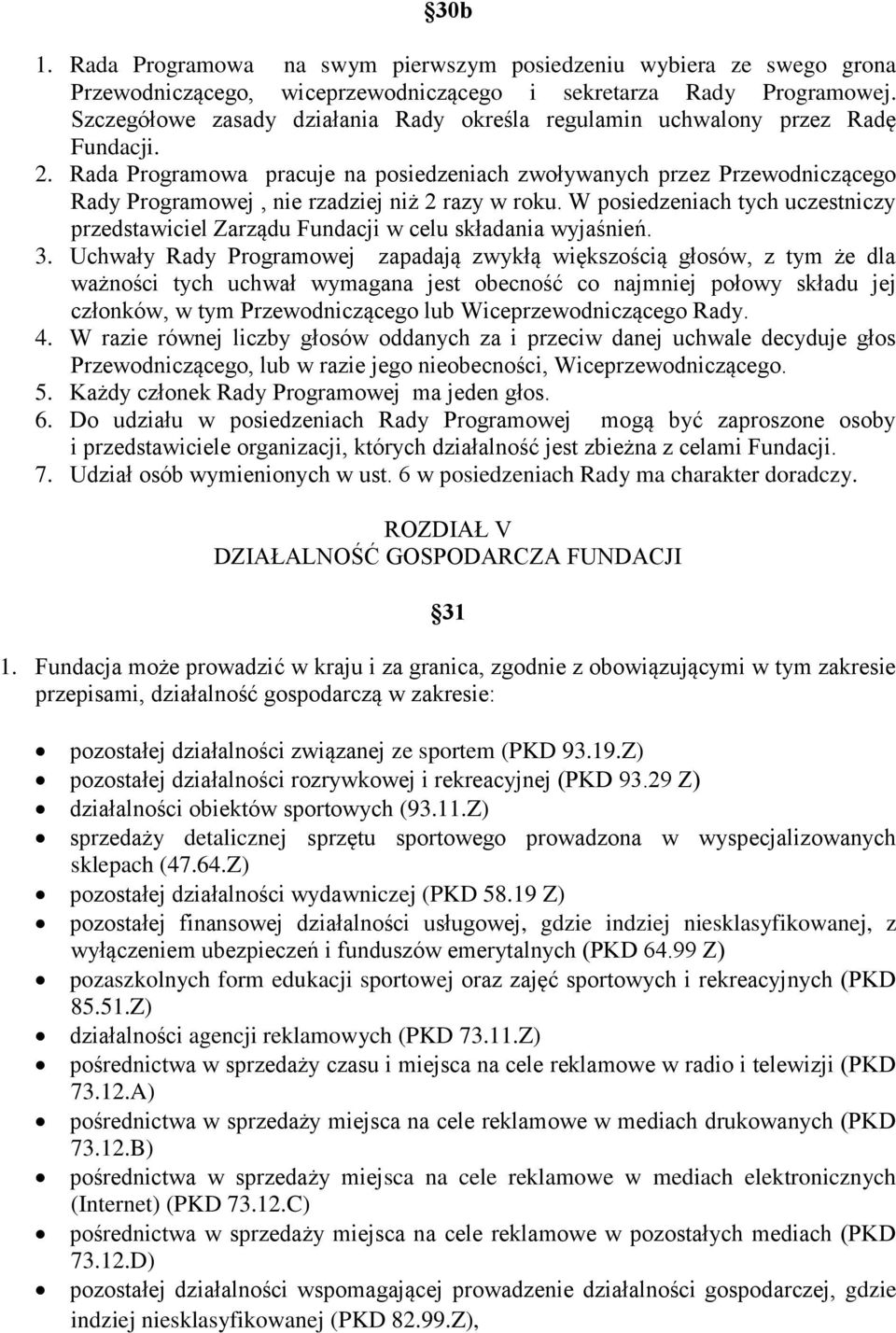 Rada Programowa pracuje na posiedzeniach zwoływanych przez Przewodniczącego Rady Programowej, nie rzadziej niż 2 razy w roku.