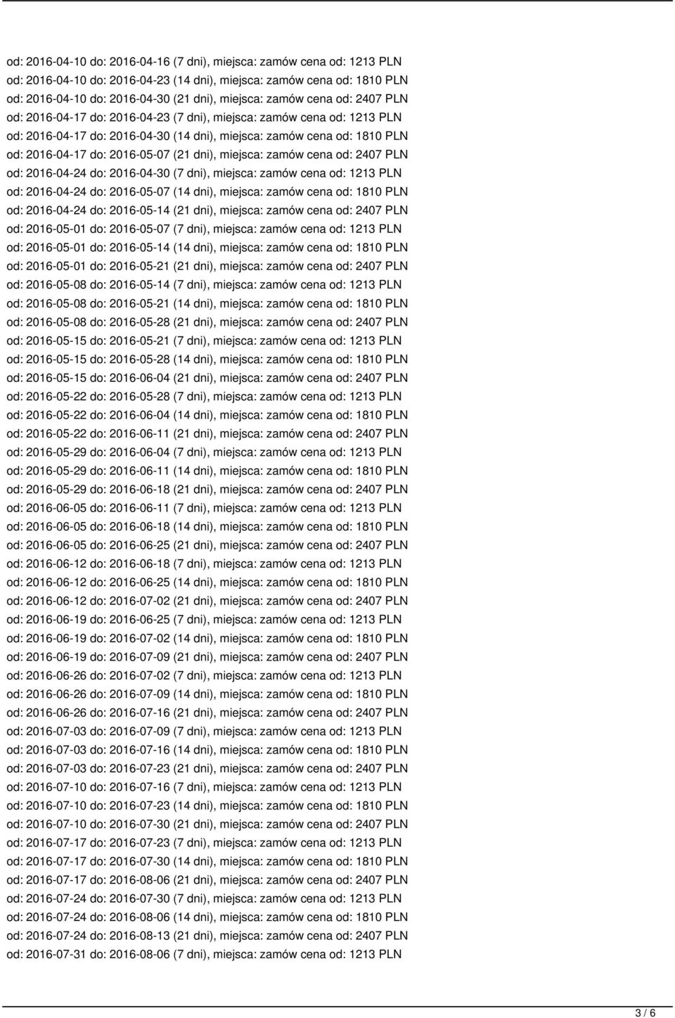 dni), miejsca: zamów cena od: 2407 PLN od: 2016-04-24 do: 2016-04-30 (7 dni), miejsca: zamów cena od: 1213 PLN od: 2016-04-24 do: 2016-05-07 (14 dni), miejsca: zamów cena od: 1810 PLN od: 2016-04-24