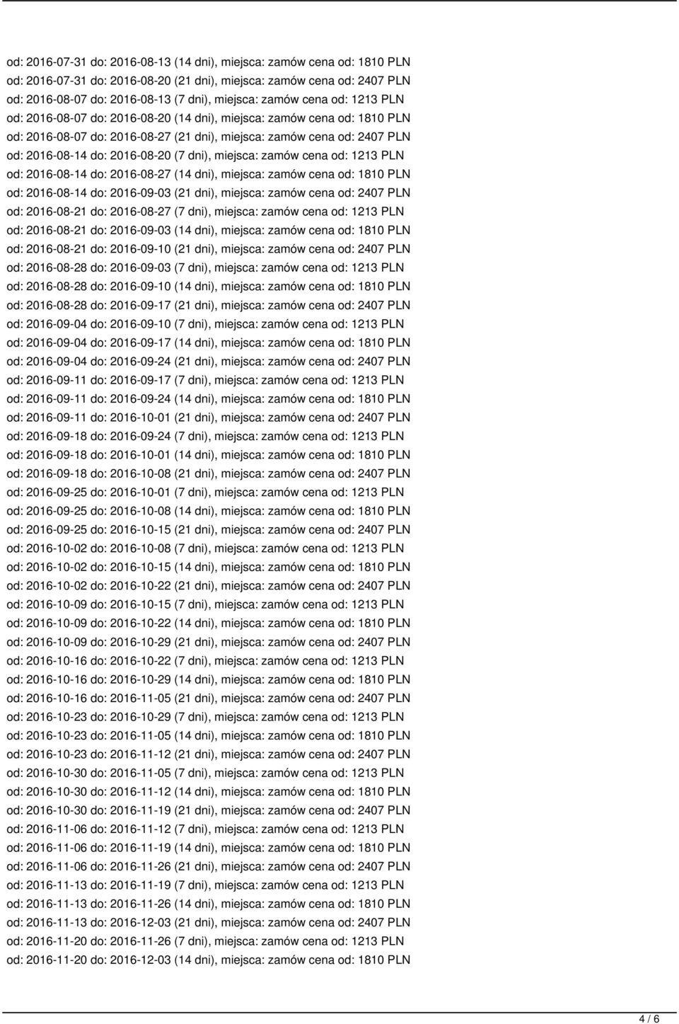 dni), miejsca: zamów cena od: 1213 PLN od: 2016-08-14 do: 2016-08-27 (14 dni), miejsca: zamów cena od: 1810 PLN od: 2016-08-14 do: 2016-09-03 (21 dni), miejsca: zamów cena od: 2407 PLN od: 2016-08-21