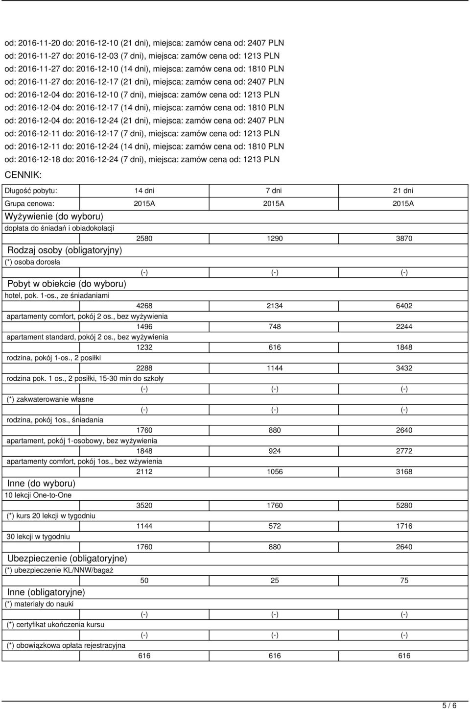 dni), miejsca: zamów cena od: 1810 PLN od: 2016-12-04 do: 2016-12-24 (21 dni), miejsca: zamów cena od: 2407 PLN od: 2016-12-11 do: 2016-12-17 (7 dni), miejsca: zamów cena od: 1213 PLN od: 2016-12-11