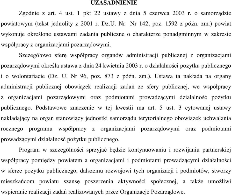 Szczegółowo sferę współpracy organów administracji publicznej z organizacjami pozarządowymi określa ustawa z dnia 24 kwietnia 2003 r. o działalności poŝytku publicznego i o wolontariacie (Dz. U.