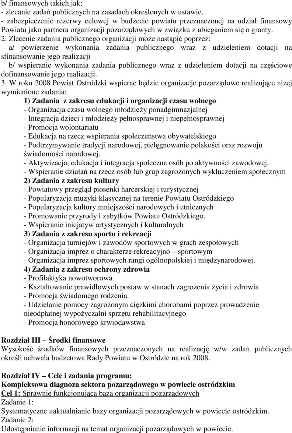 Zlecenie zadania publicznego organizacji moŝe nastąpić poprzez: a/ powierzenie wykonania zadania publicznego wraz z udzieleniem dotacji na sfinansowanie jego realizacji b/ wspieranie wykonania