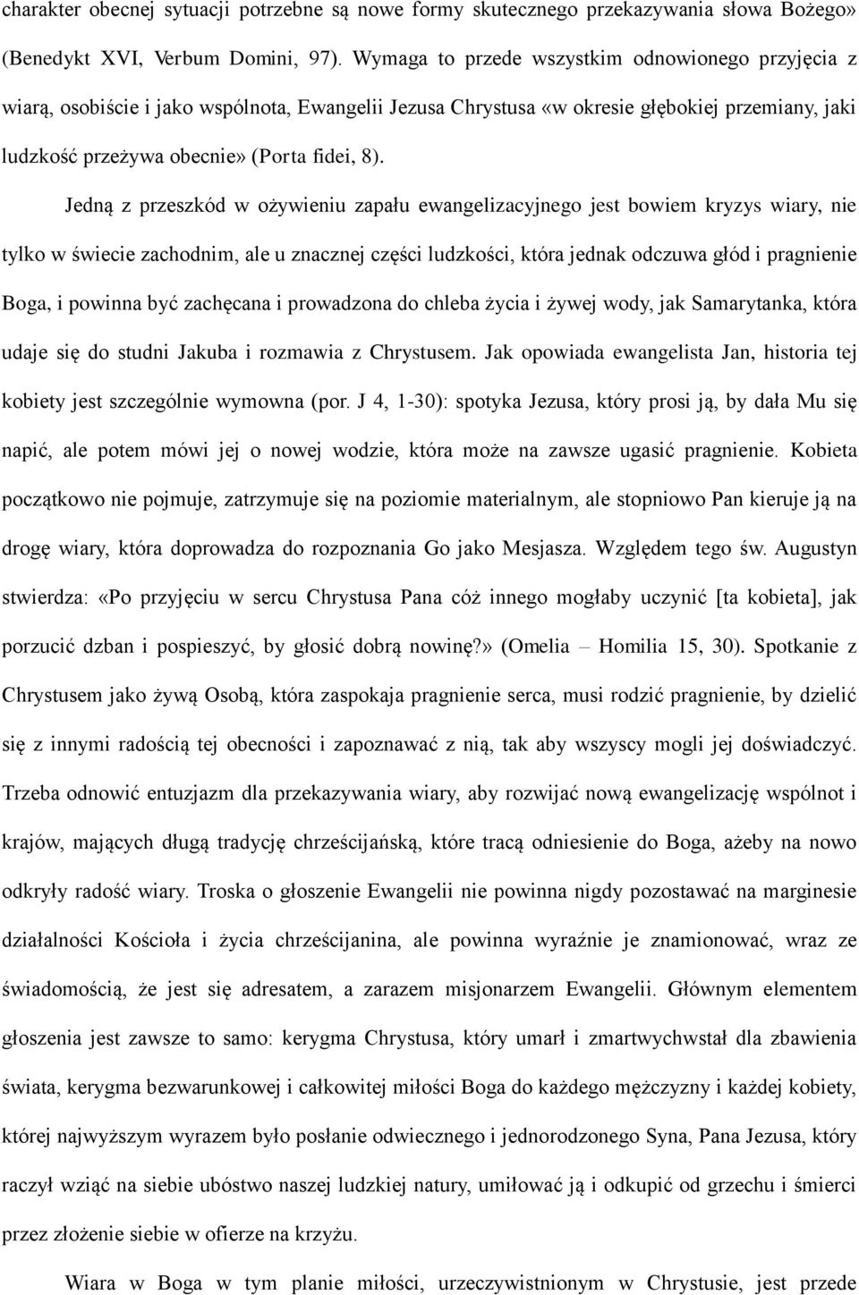 Jedną z przeszkód w ożywieniu zapału ewangelizacyjnego jest bowiem kryzys wiary, nie tylko w świecie zachodnim, ale u znacznej części ludzkości, która jednak odczuwa głód i pragnienie Boga, i powinna
