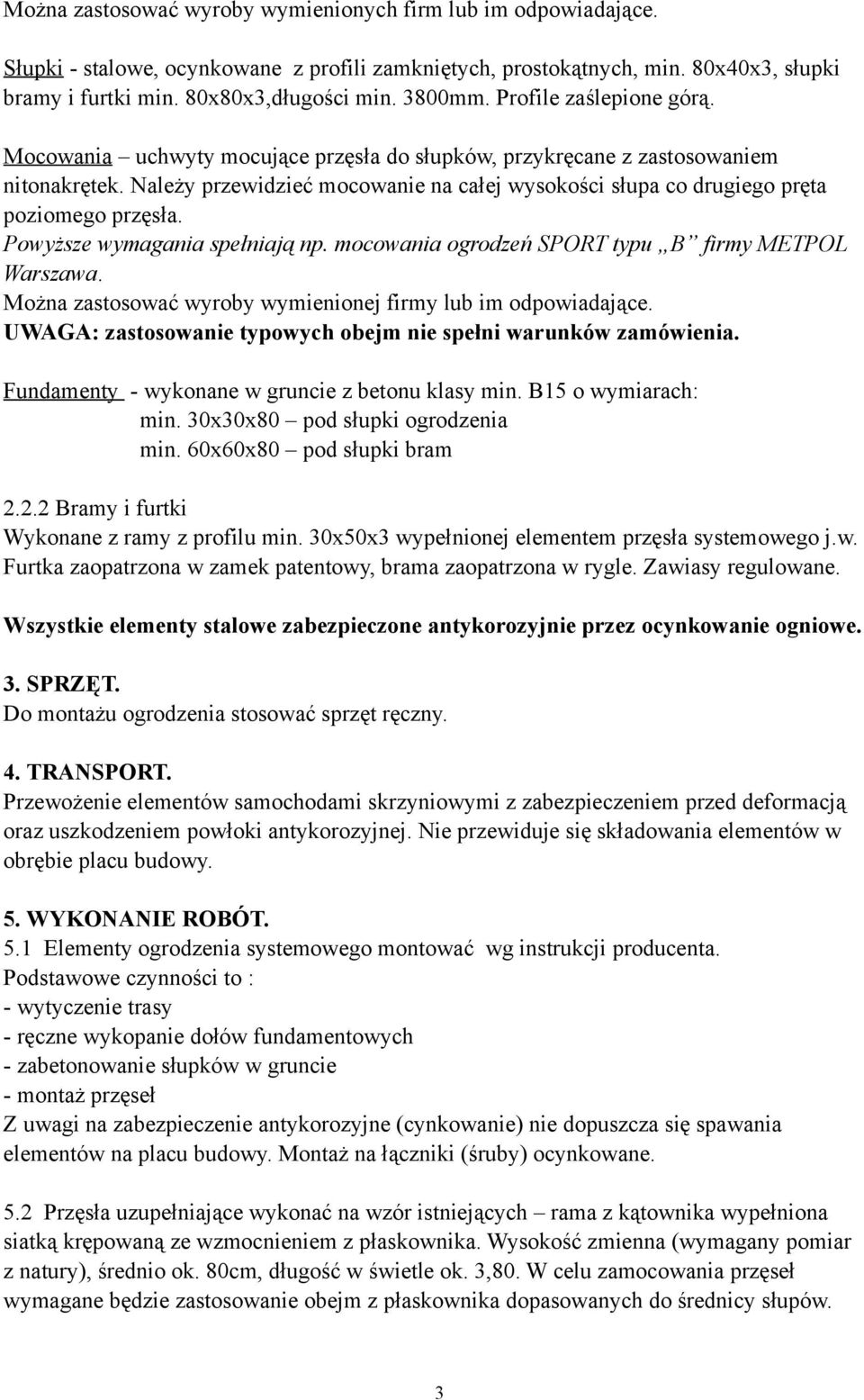 Należy przewidzieć mocowanie na całej wysokości słupa co drugiego pręta poziomego przęsła. Powyższe wymagania spełniają np. mocowania ogrodzeń SPORT typu B firmy METPOL Warszawa.