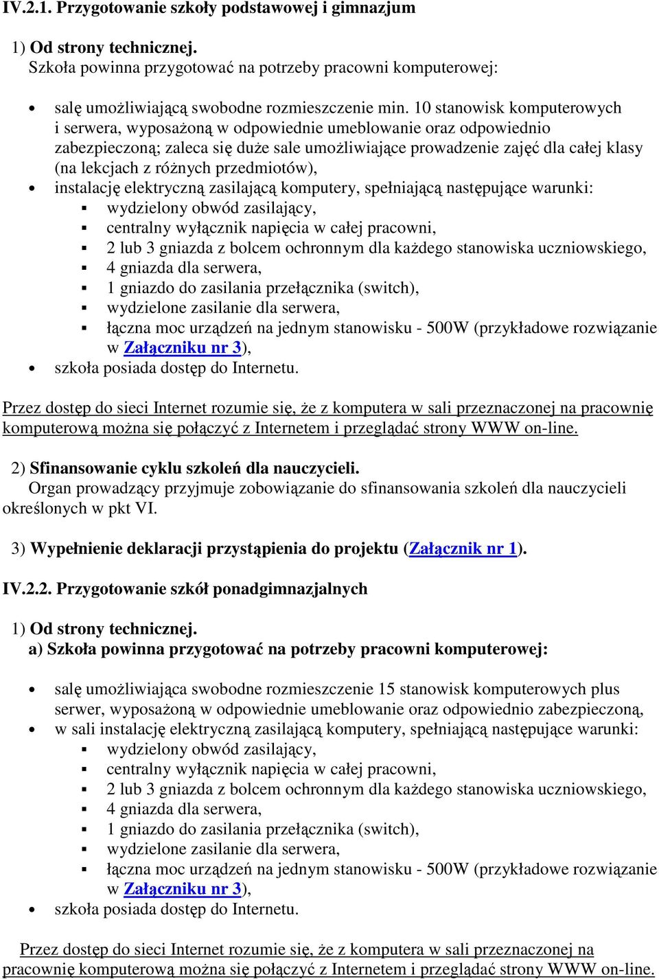 przedmiotów), instalację elektryczną zasilającą komputery, spełniającą następujące warunki: wydzielony obwód zasilający, centralny wyłącznik napięcia w całej pracowni, 2 lub 3 gniazda z bolcem