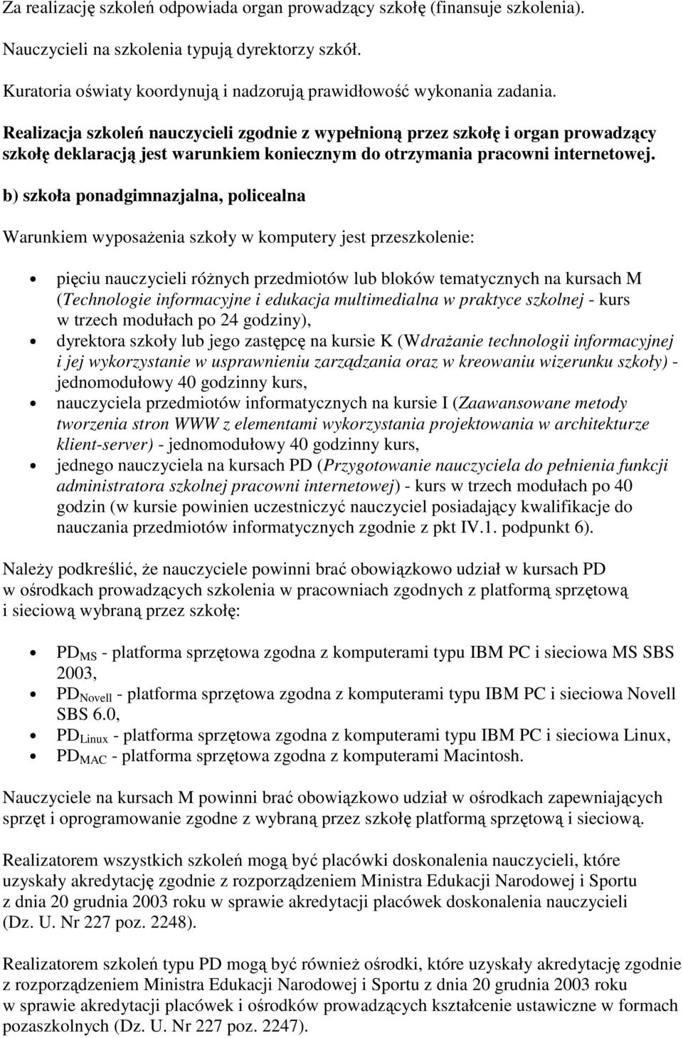 Realizacja szkoleń nauczycieli zgodnie z wypełnioną przez szkołę i organ prowadzący szkołę deklaracją jest warunkiem koniecznym do otrzymania pracowni internetowej.