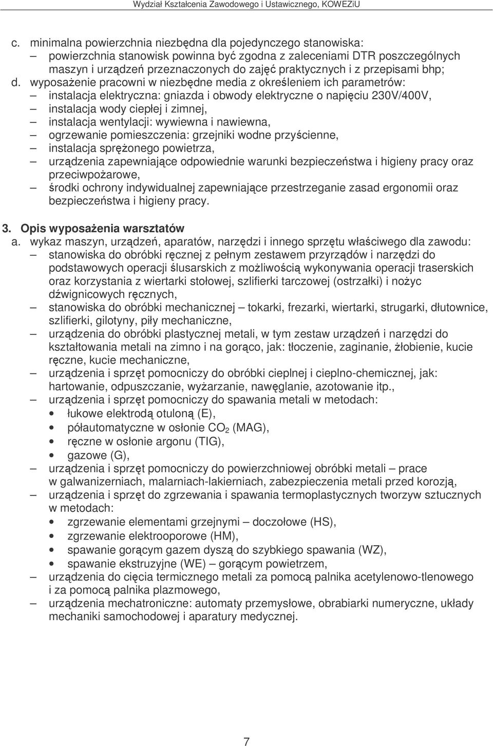 wyposaenie pracowni w niezbdne media z okreleniem ich parametrów: instalacja elektryczna: gniazda i obwody elektryczne o napiciu 230V/400V, instalacja wody ciepłej i zimnej, instalacja wentylacji: