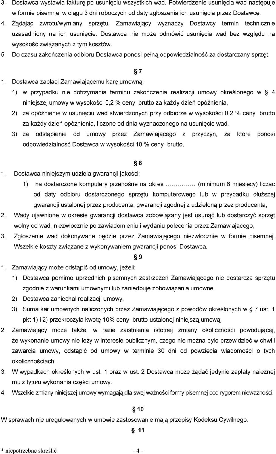 5. Do czasu zakończenia odbioru Dostawca ponosi pełną odpowiedzialność za dostarczany sprzęt. 7 1.