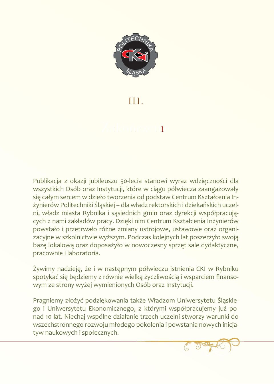 Dzięki nim Centrum Kształcenia Inżynierów powstało i przetrwało różne zmiany ustrojowe, ustawowe oraz organizacyjne w szkolnictwie wyższym.