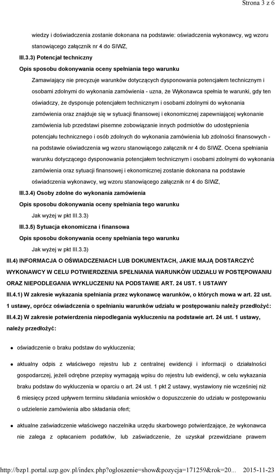 3) Potencjał techniczny Zamawiający nie precyzuje warunków dotyczących dysponowania potencjałem technicznym i osobami zdolnymi do wykonania zamówienia - uzna, że Wykonawca spełnia te warunki, gdy ten