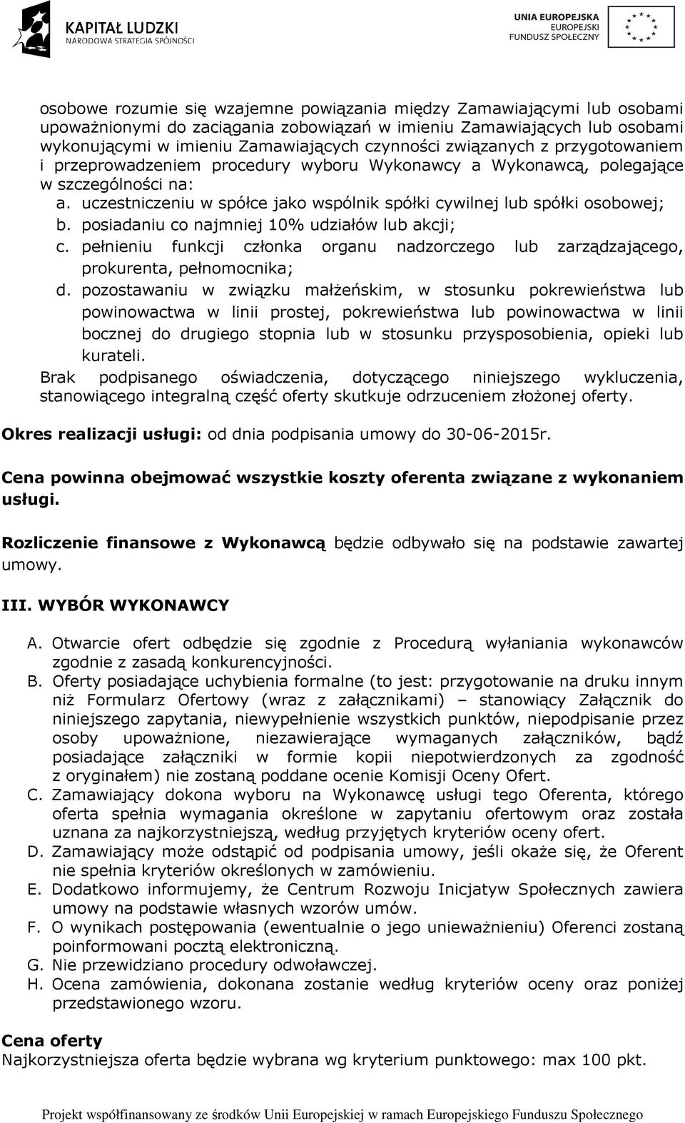 posiadaniu co najmniej 10% udziałów lub akcji; c. pełnieniu funkcji członka organu nadzorczego lub zarządzającego, prokurenta, pełnomocnika; d.