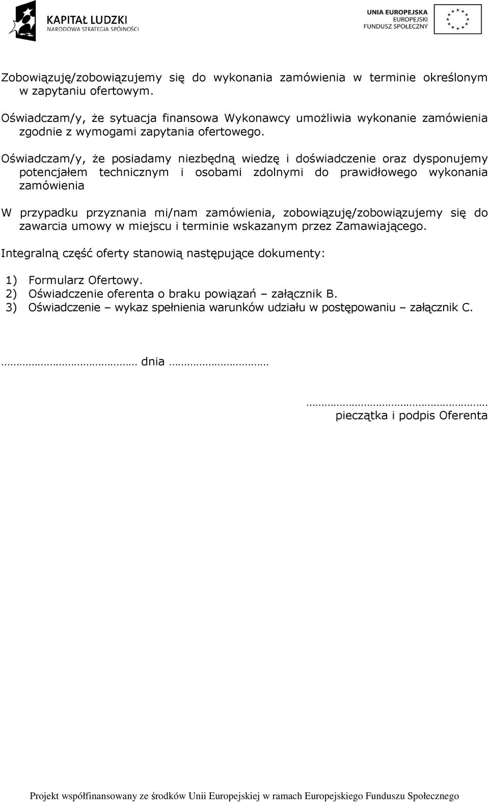 Oświadczam/y, że posiadamy niezbędną wiedzę i doświadczenie oraz dysponujemy potencjałem technicznym i osobami zdolnymi do prawidłowego wykonania zamówienia W przypadku przyznania mi/nam