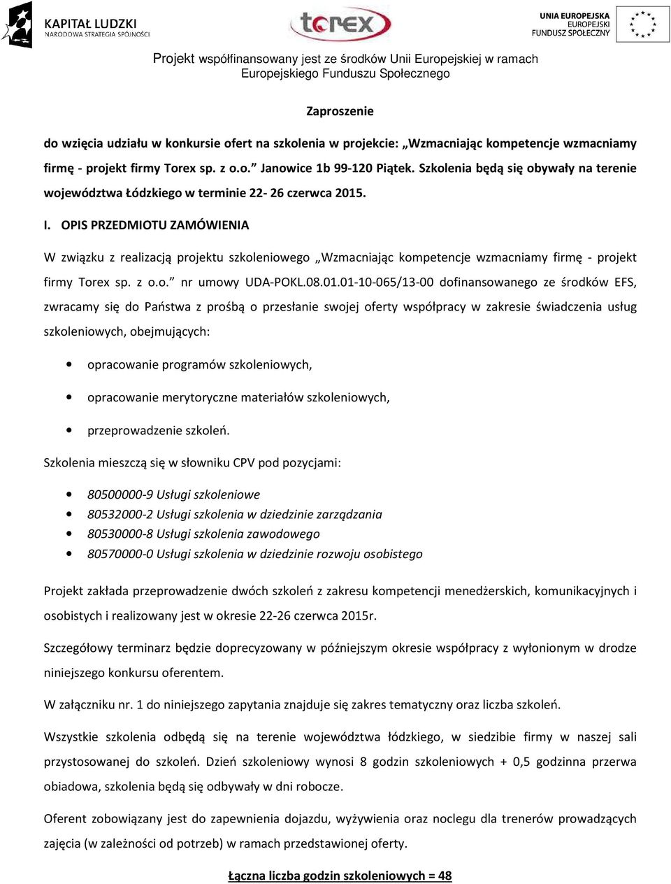 OPIS PRZEDMIOTU ZAMÓWIENIA W związku z realizacją projektu szkoleniowego Wzmacniając kompetencje wzmacniamy firmę - projekt firmy Torex sp. z o.o. nr umowy UDA-POKL.08.01.