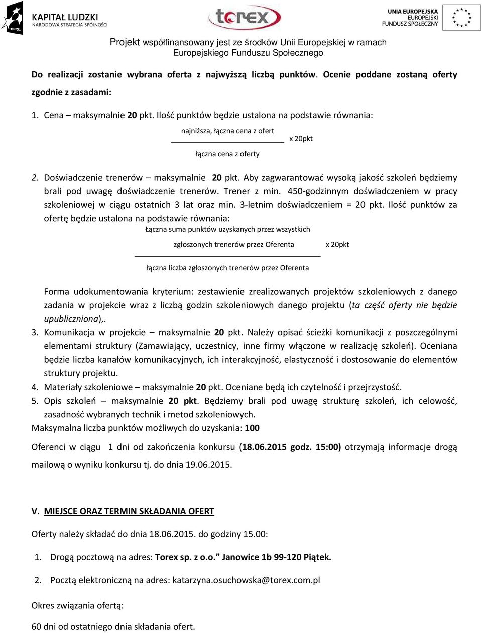 Aby zagwarantować wysoką jakość szkoleń będziemy brali pod uwagę doświadczenie trenerów. Trener z min. 450-godzinnym doświadczeniem w pracy szkoleniowej w ciągu ostatnich 3 lat oraz min.