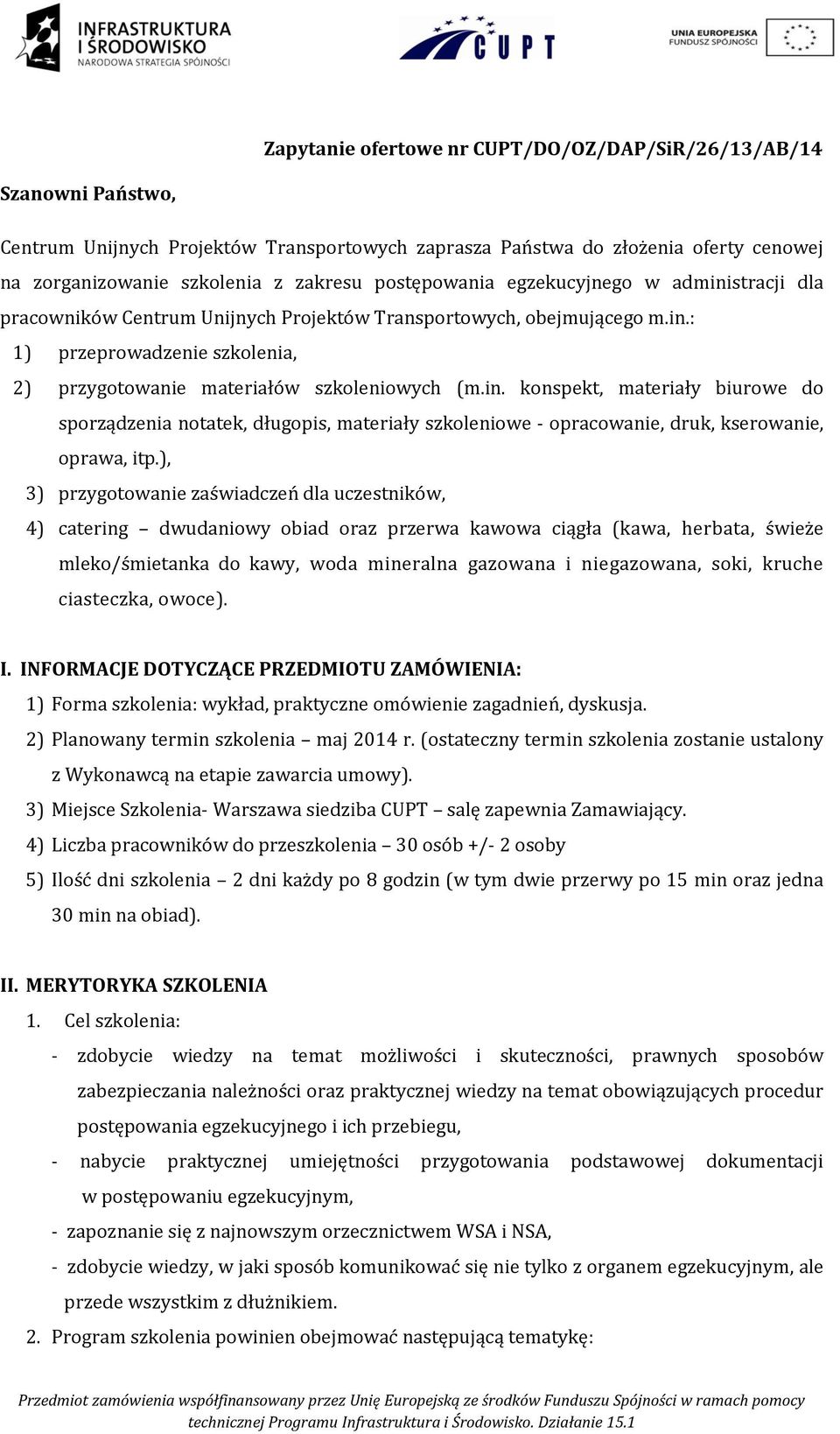 ), 3) przygotowanie zaświadczeń dla uczestników, 4) catering dwudaniowy obiad oraz przerwa kawowa ciągła (kawa, herbata, świeże mleko/śmietanka do kawy, woda mineralna gazowana i niegazowana, soki,