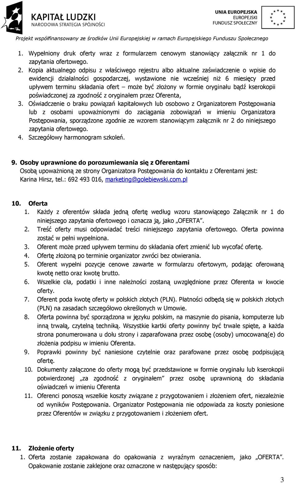 ofert może być złożony w formie oryginału bądź kserokopii poświadczonej za zgodność z oryginałem przez Oferenta, 3.