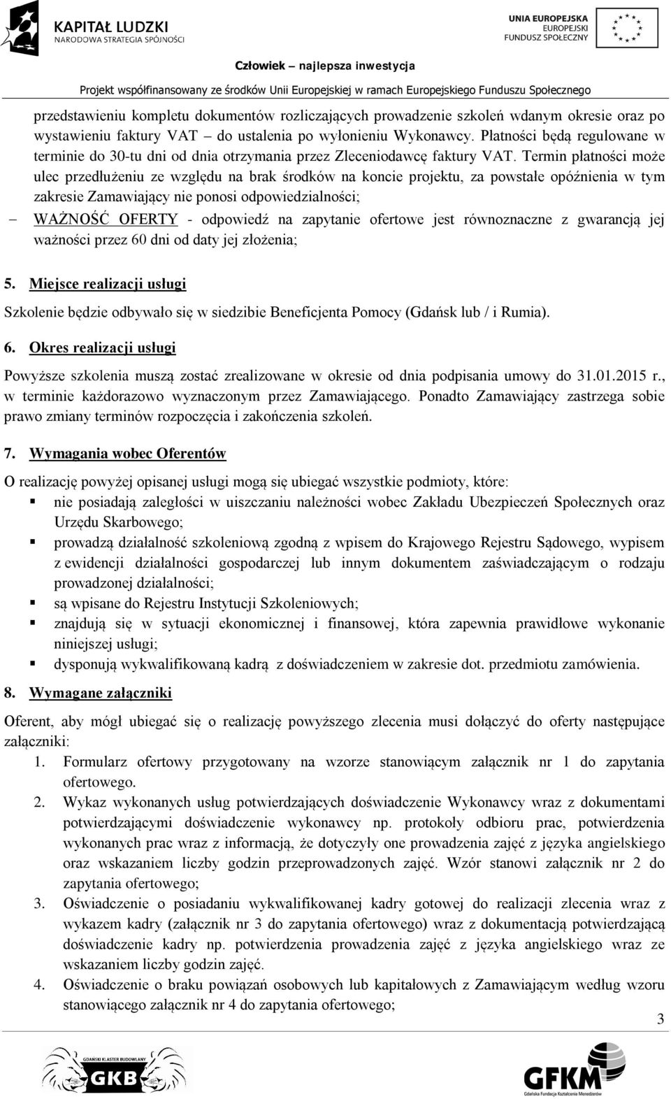 Termin płatności może ulec przedłużeniu ze względu na brak środków na koncie projektu, za powstałe opóźnienia w tym zakresie Zamawiający nie ponosi odpowiedzialności; WAŻNOŚĆ OFERTY - odpowiedź na