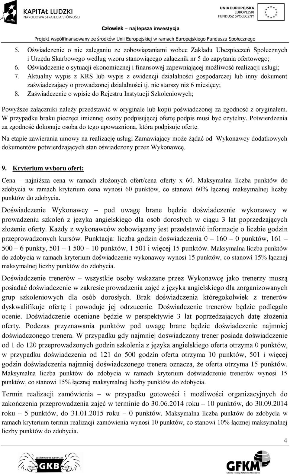 Aktualny wypis z KRS lub wypis z ewidencji działalności gospodarczej lub inny dokument zaświadczający o prowadzonej działalności tj. nie starszy niż 6 miesięcy; 8.