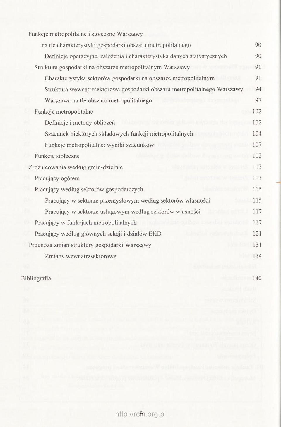 tle obszaru metropolitalnego 97 Funkcj e metropolitalne 102 Definicje i metody obliczeń 102 Szacunek niektórych składowych funkcji metropolitalnych 104 Funkcje metropolitalne: wyniki szacunków 107