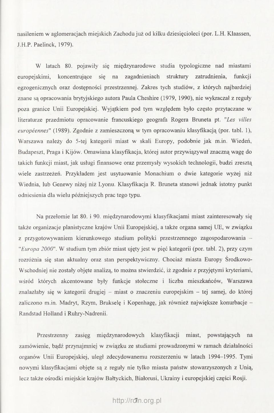 Zakres tych studiów, z których najbardziej znane są opracowania brytyjskiego autora Paula Cheshire (1979, 1990), nie wykraczał z reguły poza granice Unii Europejskiej.