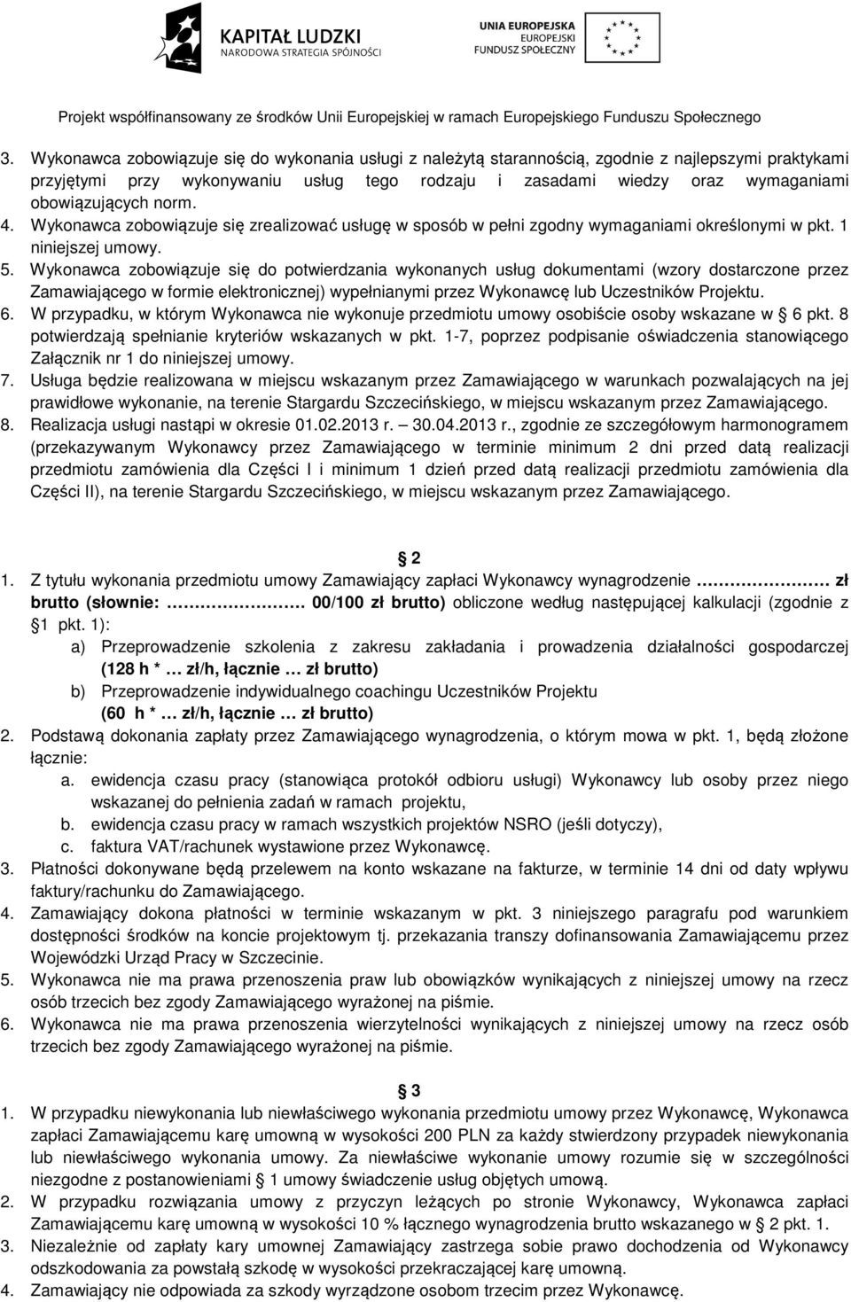 Wykonawca zobowiązuje się ę do potwierdzania wykonanych usług dokumentami (wzory dostarczone przez Zamawiającego w formie elektronicznej) wypełnianymi przez Wykonawcę lub Uczestników Projektu. 6.