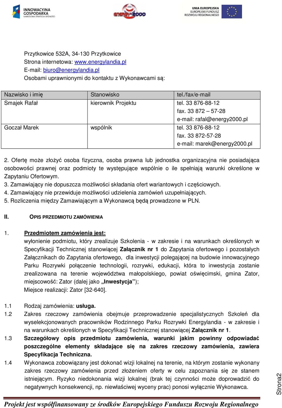 Ofertę może złożyć osoba fizyczna, osoba prawna lub jednostka organizacyjna nie posiadająca osobowości prawnej oraz podmioty te występujące wspólnie o ile spełniają warunki określone w Zapytaniu