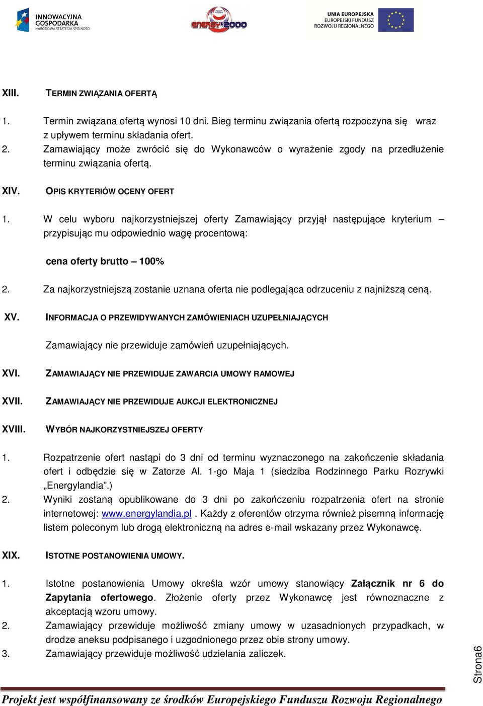 W celu wyboru najkorzystniejszej oferty Zamawiający przyjął następujące kryterium przypisując mu odpowiednio wagę procentową: cena oferty brutto 100% 2.