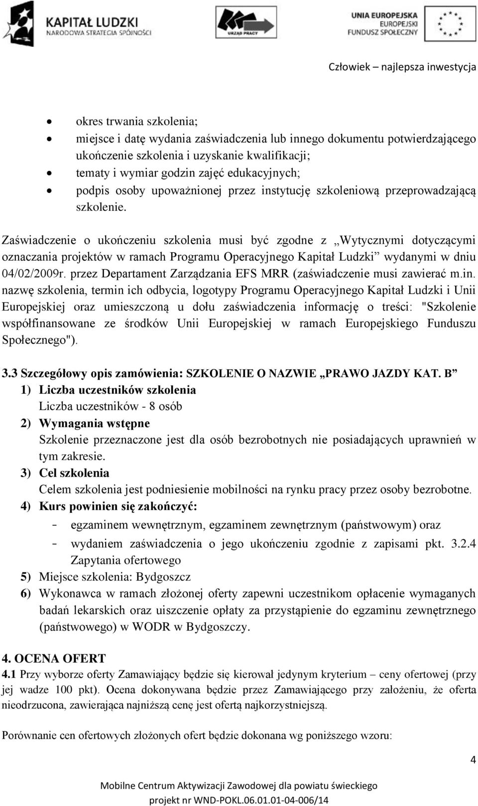 Zaświadczenie o ukończeniu szkolenia musi być zgodne z Wytycznymi dotyczącymi oznaczania projektów w ramach Programu Operacyjnego Kapitał Ludzki wydanymi w dniu 04/02/2009r.