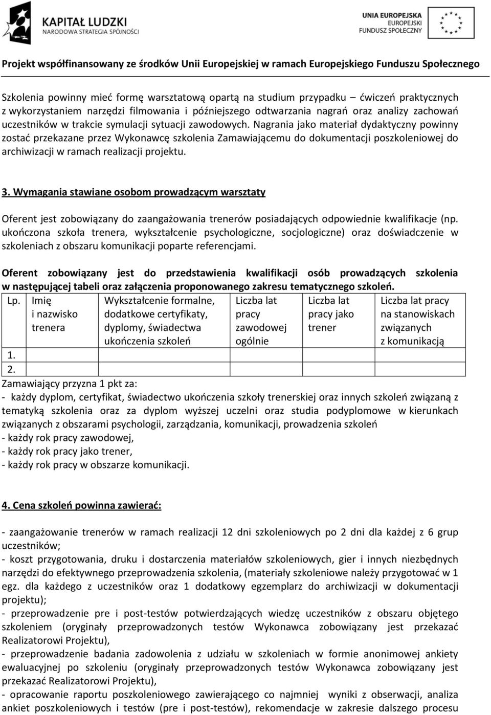 Nagrania jako materiał dydaktyczny powinny zostać przekazane przez Wykonawcę szkolenia Zamawiającemu do dokumentacji poszkoleniowej do archiwizacji w ramach realizacji projektu. 3.