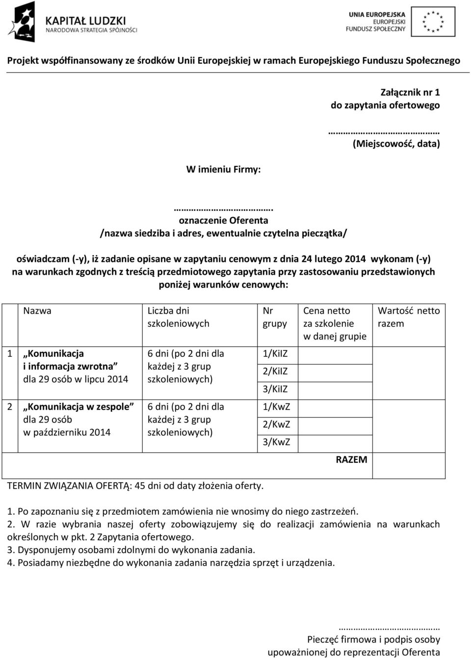 przedmiotowego zapytania przy zastosowaniu przedstawionych poniżej warunków cenowych: Nazwa Liczba dni szkoleniowych Nr grupy Cena netto za szkolenie w danej grupie Wartość netto razem 1 Komunikacja