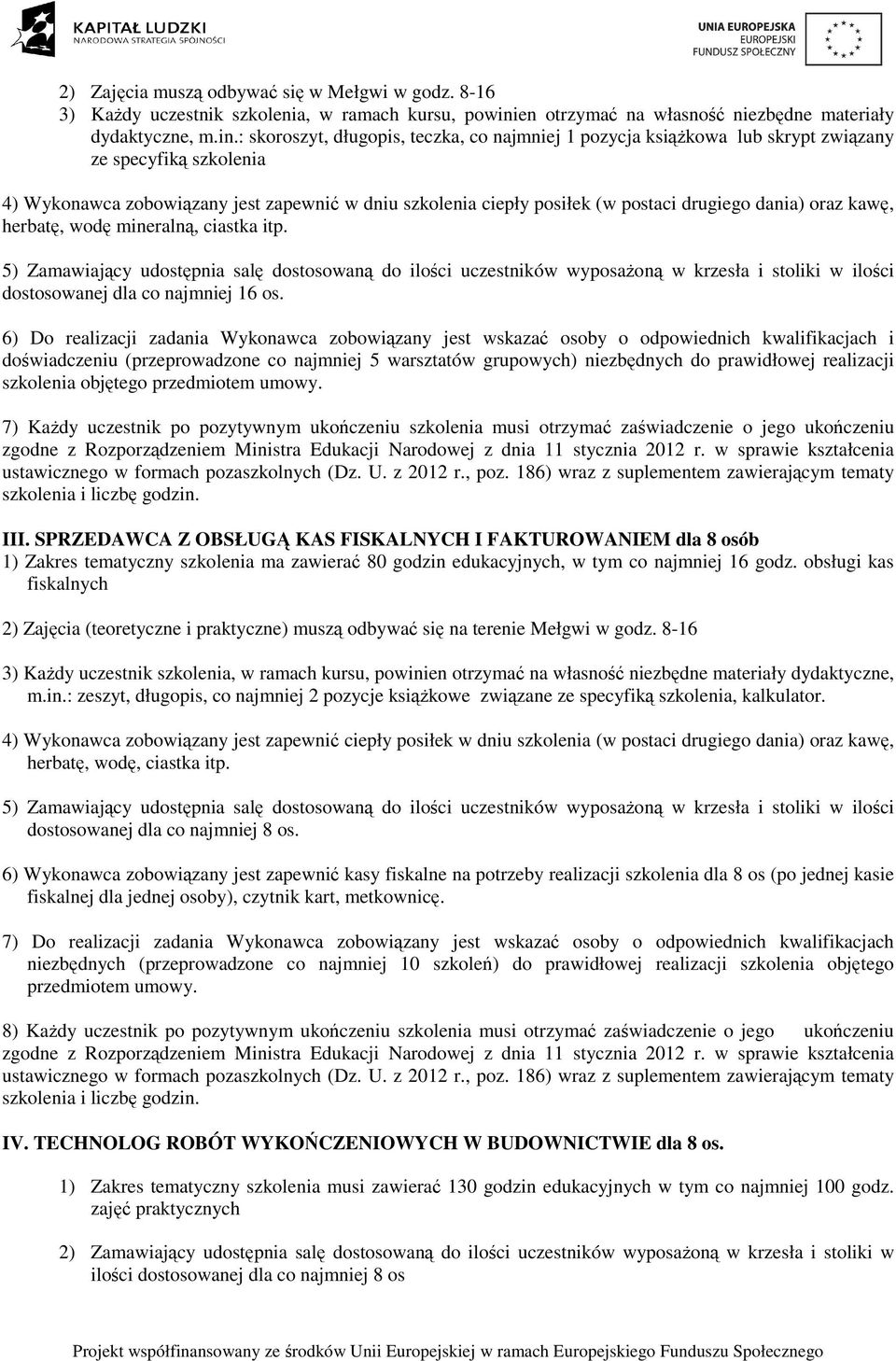 : skoroszyt, długopis, teczka, co najmniej 1 pozycja książkowa lub skrypt związany ze specyfiką szkolenia 4) Wykonawca zobowiązany jest zapewnić w dniu szkolenia ciepły posiłek (w postaci drugiego