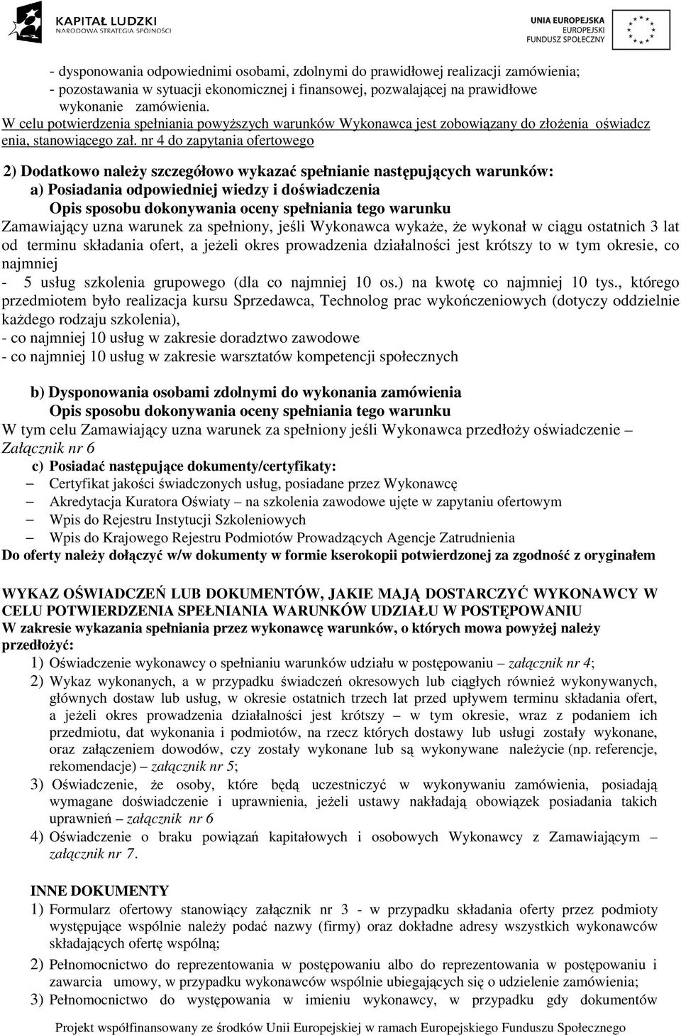 nr 4 do zapytania ofertowego 2) Dodatkowo należy szczegółowo wykazać spełnianie następujących warunków: a) Posiadania odpowiedniej wiedzy i doświadczenia Opis sposobu dokonywania oceny spełniania