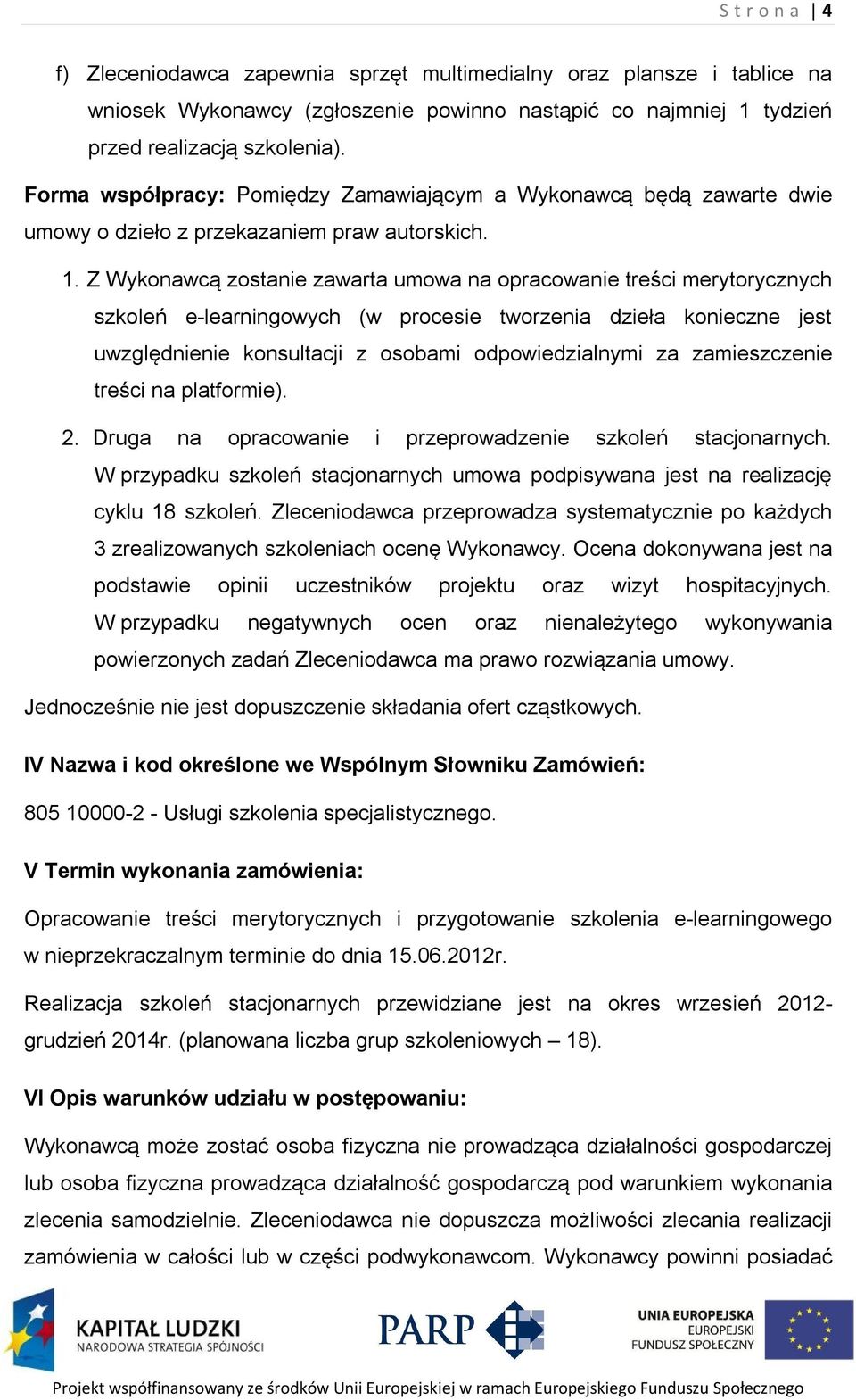 Z Wykonawcą zostanie zawarta umowa na opracowanie treści merytorycznych szkoleń e-learningowych (w procesie tworzenia dzieła konieczne jest uwzględnienie konsultacji z osobami odpowiedzialnymi za
