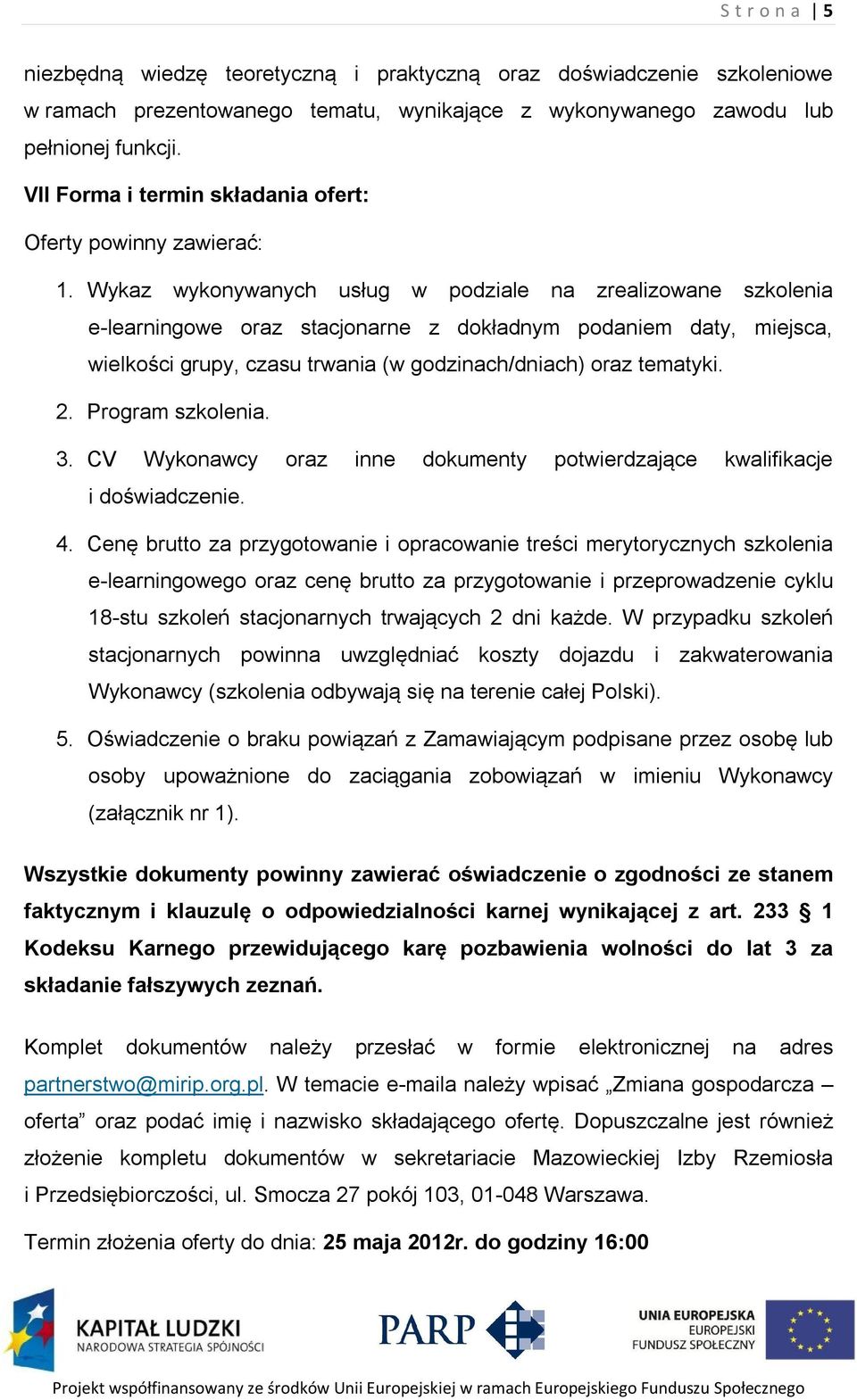 Wykaz wykonywanych usług w podziale na zrealizowane szkolenia e-learningowe oraz stacjonarne z dokładnym podaniem daty, miejsca, wielkości grupy, czasu trwania (w godzinach/dniach) oraz tematyki. 2.
