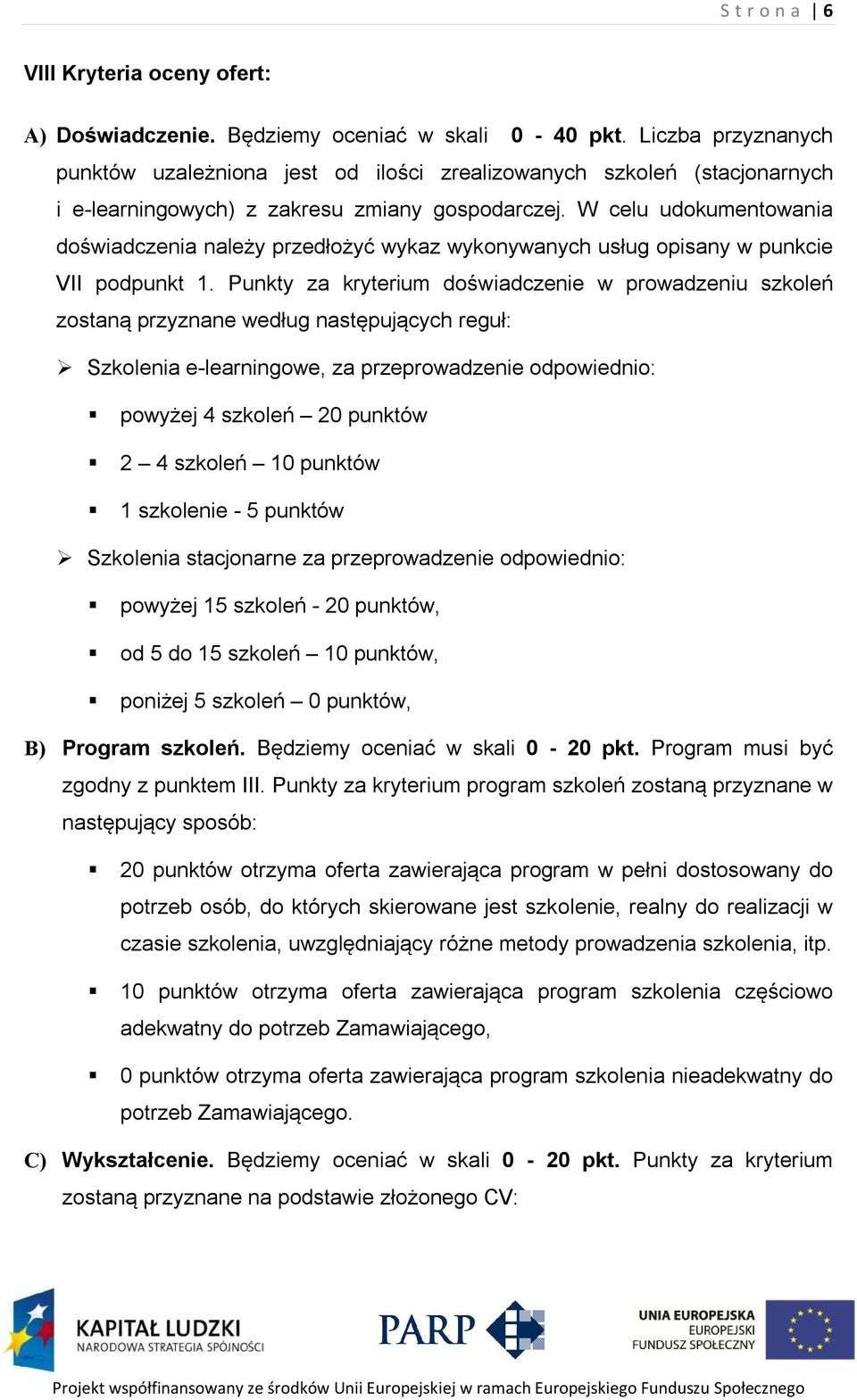 W celu udokumentowania doświadczenia należy przedłożyć wykaz wykonywanych usług opisany w punkcie VII podpunkt 1.